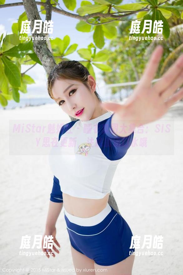 MiStar魅妍社 - 睡衣套图大集合：SISY思在更新，注意别流口水哦
